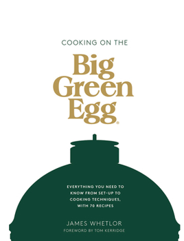 Hardcover Cooking on the Big Green Egg: Everything You Need to Know from Set-Up to Cooking Techniques, with 70 Recipes Book