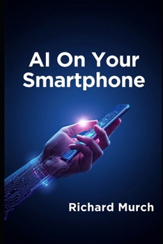 Paperback AI on Your Smartphone: How Artificial Intelligence Is Transforming the Mobile Experience Book