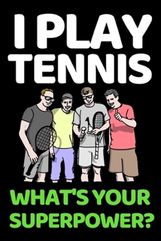 I Play Tennis. What's Your Super Power?: Funny Tennis Notebook/Journal (6” X 9”) Tennis Players Gifts For Birthday Or Christmas