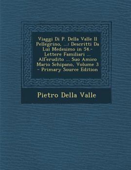 Paperback Viaggi Di P. Della Valle Il Pellegrino, ...: Descritti Da Lui Medesimo in 54.-Lettere Familiari ... All'erudito ... Suo Amico Mario Schipano, Volume 3 [Italian] Book