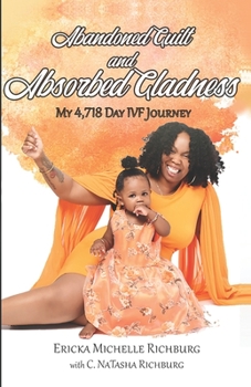 Paperback Abandoned Guilt and Absorbed Gladness: My 4,718-Day IVF Journey Book
