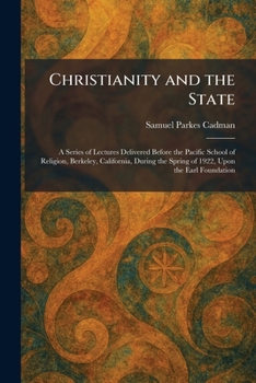 Christianity and the State: A Series of Lectures Delivered Before the Pacific School of Religion, Berkeley, California, During the Spring of 1922, Upon the Earl Foundation