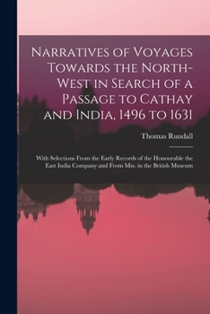 Narratives of Voyages Towards the North-west, in Search of a Passage to Cathay and India. 1496 to 1631. With Selections From the Early Records of the ... Company and From Mss. in the British Museum