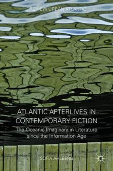 Hardcover Atlantic Afterlives in Contemporary Fiction: The Oceanic Imaginary in Literature Since the Information Age Book