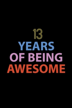 13 Years Of Being Awesome Journal: Awesome Birthday Gift College Ruled Journal, Perfect Gift For 13-Year-Old Boys And Girls