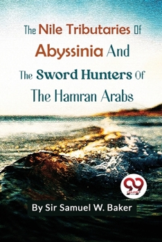 Paperback The Nile Tributaries Of Abyssinia And The Sword Hunters Of The Hamran Arabs Book