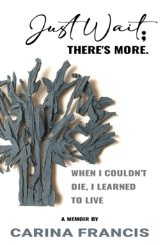 Just Wait; There’s More: When i couldn't die, I learned to live
