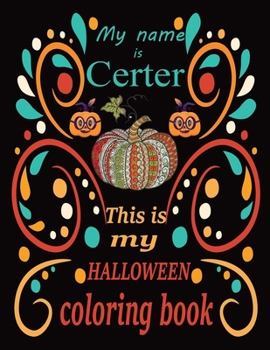 My name is Certer This is my HALLOWEEN coloring book: Halloween coloring book for adult stress relivieng design. A motivational and inspirational gift ... adults meditation, reluxation & happiness.