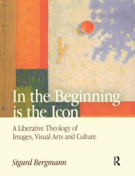 Paperback In the Beginning Is the Icon: A Liberative Theology of Images, Visual Arts and Culture Book