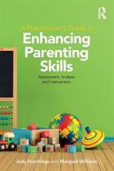A Practitioner's Guide to Enhancing Parenting Skills: Assessment, Analysis and Intervention