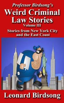 Paperback Professor Birdsong's Weird Criminal Law Stories, Volume III: Stories From New York and the East Coast Book