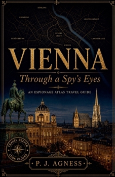 Vienna: Through A Spy's Eyes (The Espionage Atlas Travel Guides)