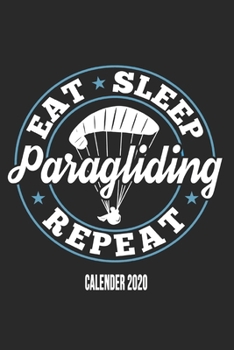 Eat Sleep Paragliding Repeat Calender 2020: Funny Cool Paragliding Calender 2020 | Monthly & Weekly Planner - 6x9 - 128 Pages -  Cute Gift For Paragliders, Parachuters, Enthusiasts