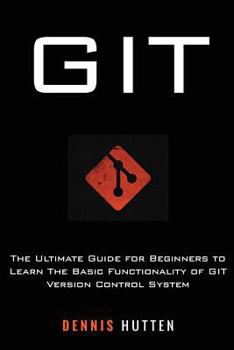 Paperback Git: Learn Version Control with Git: A step-by-step Ultimate beginners Guide Book