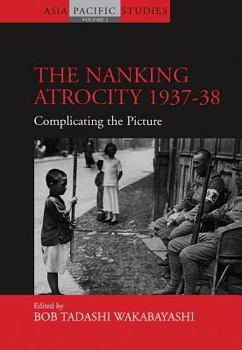 Hardcover The Nanking Atrocity, 1937-1938: Complicating the Picture (Asia-Pacific Studies: Past and Present, 2) Book