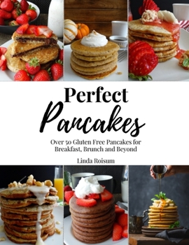 Paperback Perfect Pancakes: Over 50 Gluten Free Pancakes for Breakfast, Brunch and Beyond - Keto, Grain-Free, and Dairy-Free Options Book