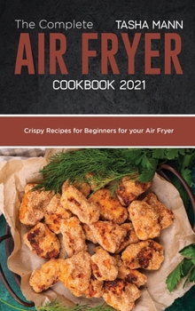 Hardcover The Complete Air Fryer cookbook 2021: Crispy Recipes for Beginners for your Air Fryer Book