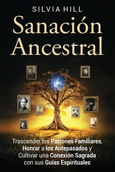 Sanación ancestral: Trascender los patrones familiares, honrar a los antepasados y cultivar una conexión sagrada con sus guías espirituales (Espiritualidad) (Spanish Edition)