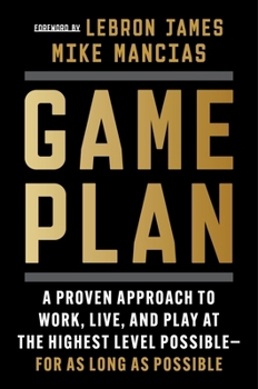 Hardcover Game Plan: A Proven Approach to Work, Live, and Play at the Highest Level Possible--For as Long as Possible Book