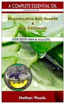 A Complete Essential Oil Guide Book on Regenerative Hair Growth/Hair Treatment : For BOTH MEN and WOMEN