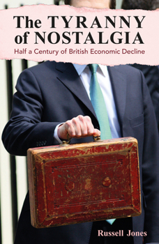 Hardcover The Tyranny of Nostalgia: Half a Century of British Economic Decline Book