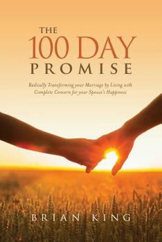 Paperback The 100 Day Promise: Radically Transforming your Marriage by Living with Complete Concern for your Spouse's Happiness Book