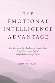 Paperback The Emotional Intelligence Advantage: The Formula for Authentic Leadership, Deep Trust, and Joyful, High-Performing Teams Book