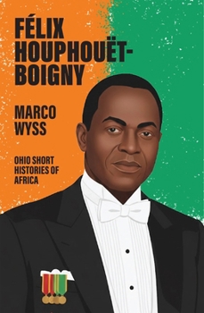 Félix Houphouët-Boigny (Ohio Short Histories of Africa)