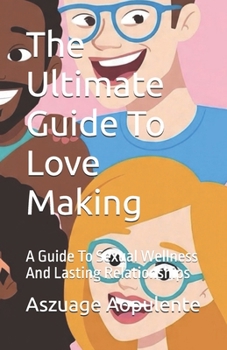 Paperback The Ultimate Guide To Love Making: A Guide To Sexual Wellness And Lasting Relationships Book