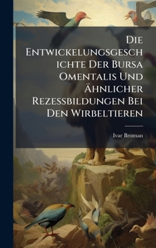 Hardcover Die Entwickelungsgeschichte Der Bursa Omentalis Und Ã&#132;hnlicher Rezessbildungen Bei Den Wirbeltieren [German] Book