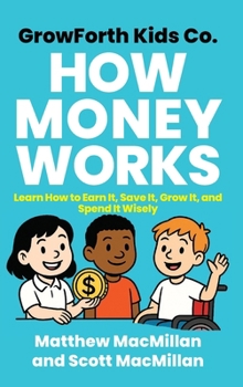GrowForth Kids Co: How Money Works: Learn how to earn it, save it, grow it, and spend it wisely (GrowForth Kids Co. Business Brain Series)