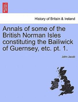 Paperback Annals of some of the British Norman Isles constituting the Bailiwick of Guernsey, etc. pt. 1. Book