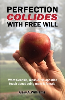 Paperback Perfection Collides With Free Will: What Genesis, Jesus & his apostles teach about being male & female Book