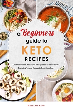 Paperback A Beginners Guide to Keto Diet Recipes: Cookbook with Keto Recipes for Beginners and Lazy People. Including Yummy Recipes to Reset Your Body Book