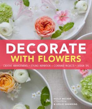 Hardcover Decorate with Flowers: Creative Arrangements * Styling Inspiration * Container Projects * Design Tips Book