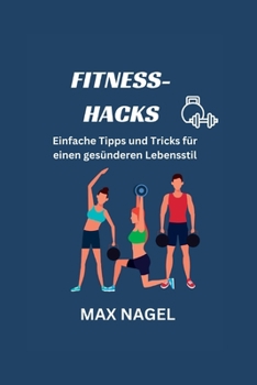 Fitness-Hacks: Einfache Tipps und Tricks für einen gesünderen Lebensstil