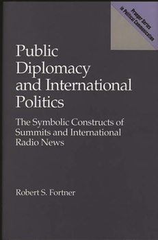 Hardcover Public Diplomacy and International Politics: The Symbolic Constructs of Summits and International Radio News Book