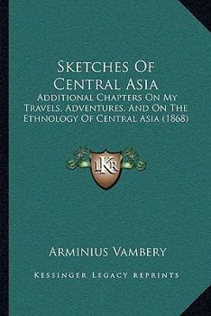 Paperback Sketches Of Central Asia: Additional Chapters On My Travels, Adventures, And On The Ethnology Of Central Asia (1868) Book