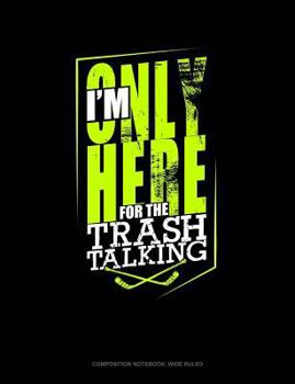 Paperback I'm Only Here for the Trash Talking: Composition Notebook: Wide Ruled Book