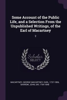 Paperback Some Account of the Public Life, and a Selection From the Unpublished Writings, of the Earl of Macartney: 2 Book