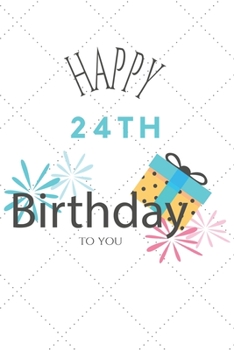 Paperback Happy 24th Birthday To You: 24th Birthday Gift / Journal / Notebook / Diary / Unique Greeting & Birthday Card Alternative Book
