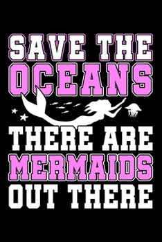 Paperback Save the Oceans There Are Mermaids Out There: Dot Grid Journal, Diary, Notebook, 6x9 inches with 120 Pages. Book