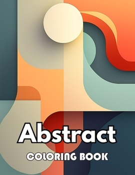 Abstract Coloring Book for Adults: Beautiful Edition 100+ Unique and Beautiful High-quality Designs