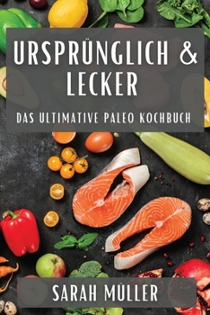 Paperback Ursprünglich & Lecker: Das Ultimative Paleo Kochbuch [German] Book