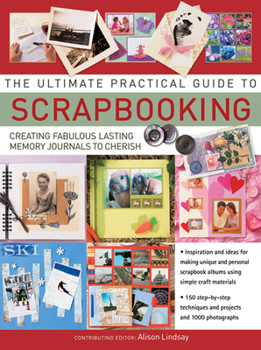 Hardcover The Ultimate Practical Guide to Scrapbooking: Creating Fabulous Lasting Memory Journals to Cherish Book