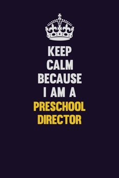 Paperback Keep Calm Because I Am A Preschool Director: Motivational and inspirational career blank lined gift notebook with matte finish Book