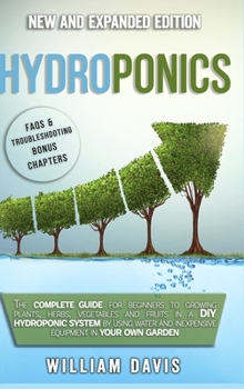 Hardcover Hydroponics: The Complete Guide for Beginners to Growing Plants, Herbs, Vegetables and Fruits in a DIY Hydroponic System by Using W Book