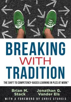 Paperback Breaking with Tradition: The Shift to Competency-Based Learning in Plcs at Work(tm) (Why You Should Switch to Student-Centered Learning for All Book