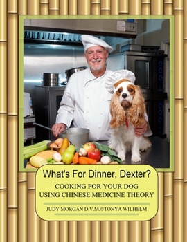 Paperback What's For Dinner, Dexter?: Cooking For Your Dog Using Chinese Medicine Theory Book