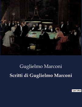 Paperback Scritti di Guglielmo Marconi: Il genio che ha connesso il mondo senza fili [Italian] Book